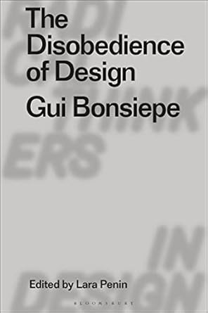 the disobedience of design gui bonsiepe 1st edition gui bonsiepe ,lara penin ,eduardo staszowski ,clive