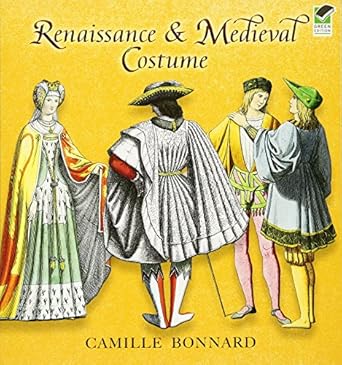 renaissance and medieval costume 1st edition camille bonnard 0486465144, 978-0486465142