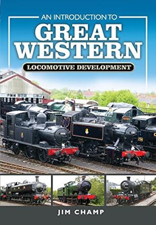 an introduction to great western locomotive development 1st edition jim champ 1473877830, 978-1473877832