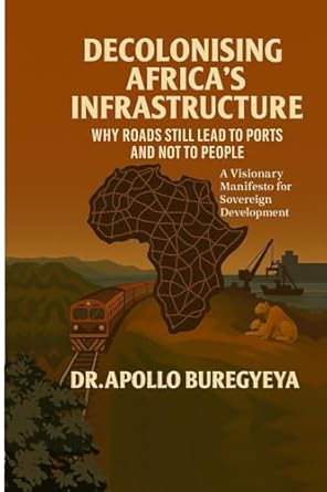 decolonising africas infrastructure why roads still lead to ports and not to people 1st edition apollo