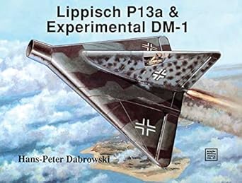 lippisch p 13a and experimental dm 1 1st edition h p dabrowski 0887404790, 978-0887404795