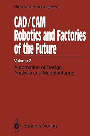 cad/cam robotics and factories of the future volume ii automation of design analysis and manufacturing 1st