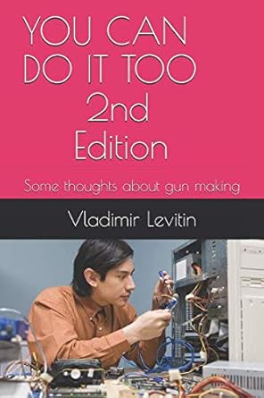 you can do it   2 nd some thoughts about gun making 1st edition mr vladimir levitin 1726708721, 978-1726708722