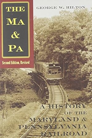 the ma and pa a history of the maryland and pennsylvania railroad 1st edition george w hilton 0801862949,