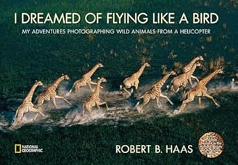 i dreamed of flying like a bird my adventures photographing wild animals from a helicopter 1st edition robert