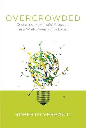 overcrowded designing meaningful products in a world awash with ideas 1st edition roberto verganti