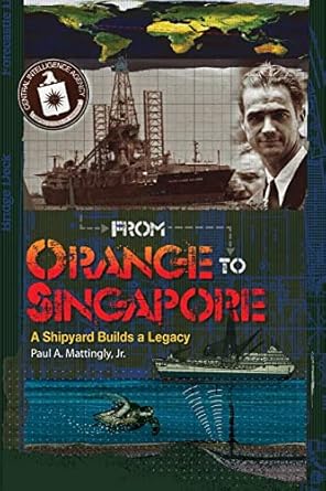 from orange to singapore a shipyard builds a legacy 1st edition mr paul a mattingly jr 1484858247,