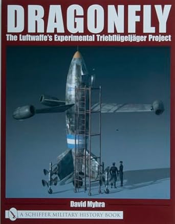 dragonfly the luftwaffes experimental triebflugeljager project 1st edition david myhra 0764318772,
