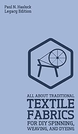 all about traditional textile fabrics for diy spinning weaving and dyeing classic information on fibers and