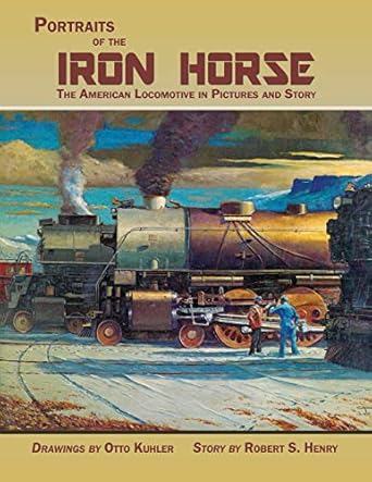 portraits of the iron horse the american locomotive in pictures and story 1st edition otto kuhler 1632931273,