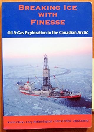 breaking ice with finesse oil and gas exploration in the canadian arctic 1st edition karin clark ,cory