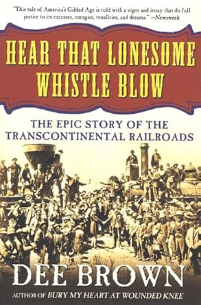 hear that lonesome whistle blow the epic story of the transcontinental railroads 1st edition dee brown