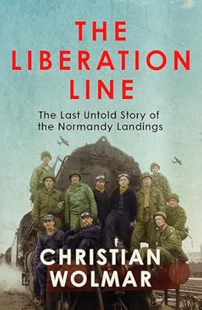 the liberation line the last untold story of the normandy landings 1st edition christian wolmar 1838957545,