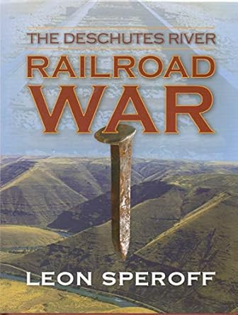 the deschutes river railroad war 1st edition leon speroff 097456866x, 978-0974568669