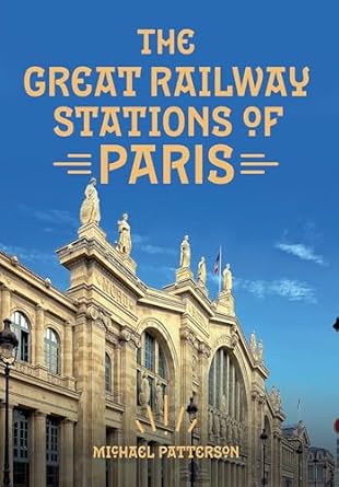 the great railway stations of paris 1st edition michael patterson 144566920x, 978-1445669205