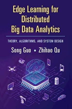 edge learning for distributed big data analytics theory algorithms and system design 1st edition song guo
