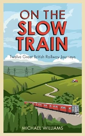 on the slow train twelve great british railway journeys 1st edition michael williams 1848092075,