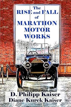 the rise and fall of marathon motor works 1st edition d philipp kaiser ,diane kurek kaiser 1727188381,