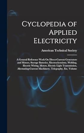 cyclopedia of applied electricity a general reference work on direct current generators and motors storage