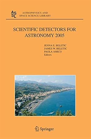 scientific detectors for astronomy 2005 explorers of the photon odyssey 1st edition jenna e beletic ,james w