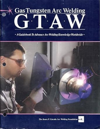 gas tungsten arc welding a guidebook to advance arc welding knowledge worldwide 1st edition michael s flagg