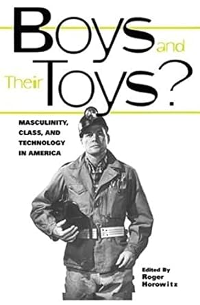 boys and their toys masculinity class and technology in america 1st edition roger horowitz 0415929326,