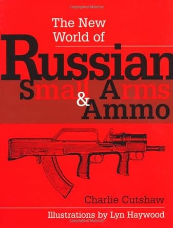the new world of russian small arms and ammo 1st edition charlie cutshaw 0873649931, 978-0873649933
