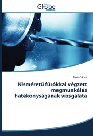 kismeretu furokkal vegzett megmunkalas hatekonysaganak vizsgalata 1st edition bakai gabor 6200634297,