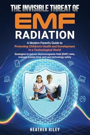 the invisible threat of emf radiation a modern parents guide to protecting childrens health and development