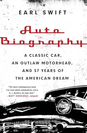 auto biography a classic car an outlaw motorhead and 57 years of the american dream 1st edition earl swift