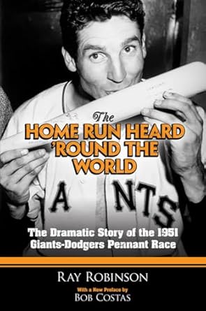 the home run heard round the world the dramatic story of the 1951 giants dodgers pennant race 1st edition ray
