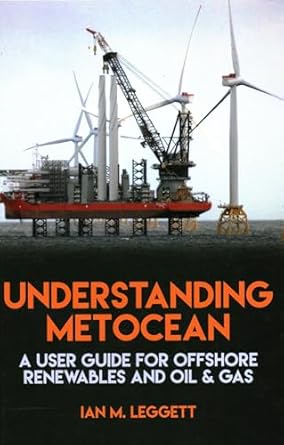 understanding metocean a user guide for offshore renewables and oil and gas 1st edition ian leggett