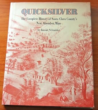 quicksilver the complete history of santa clara countys new almaden mine 1st edition jimmie schneider