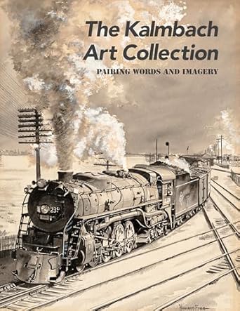 the kalmbach art collection pairing words and imagery 1st edition kevin keefe ,scott lothes ,ted rose ,gil