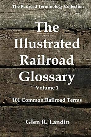 the illustrated railroad glossary 101 common railroad terms 1st edition glen r landin 0615876420,