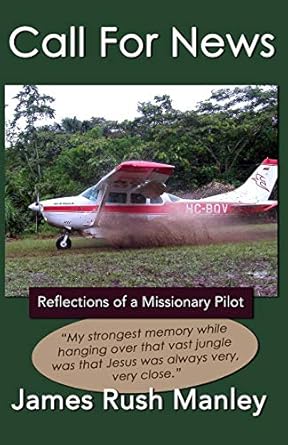 call for news reflections of a missionary pilot 1st edition james rush manley 0692171851, 978-0692171851