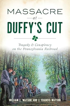 massacre at duffys cut tragedy and conspiracy on the pennsylvania railroad 1st edition william e watson ,j