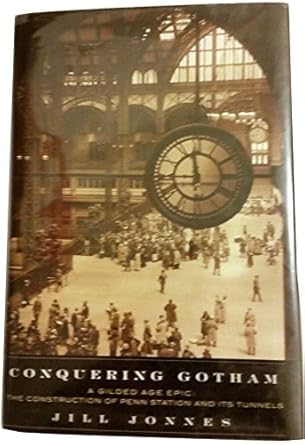 conquering gotham a gilded age epic the construction of penn station and itstunnels 1st edition jill jonnes