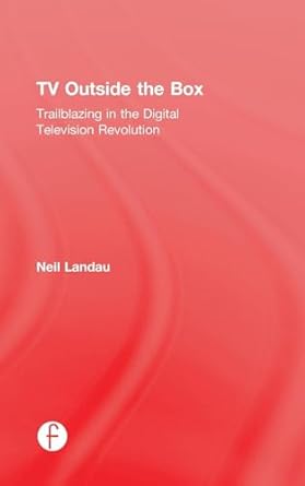 tv outside the box trailblazing in the digital television revolution 1st edition neil landau 1138639362,