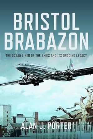 bristol brabazon the ocean liner of the skies and its ongoing legacy 1st edition alan j porter 1399055682,