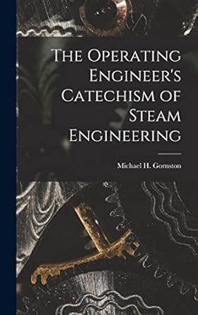 the operating engineers catechism of steam engineering 1st edition michael h gornston 1017985626,