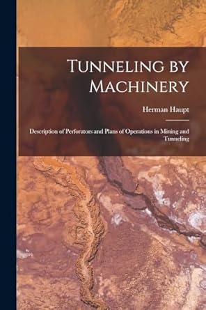 tunneling by machinery description of perforators and plans of operations in mining and tunneling 1st edition