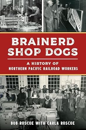 brainerd shop dogs a history of northern pacific railroad workers 1st edition robert roscoe ,carla roscoe
