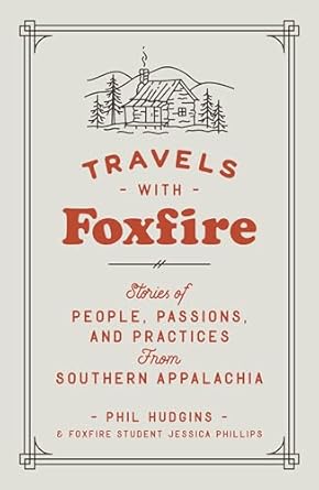 travels with foxfire stories of people passions and practices from southern appalachia 1st edition phil