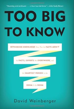 too big to know rethinking knowledge now that the facts aren t the facts experts are everywhere and the