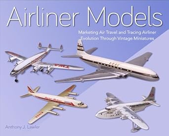 airliner models marketing air travel and tracing airliner evolution through vintage miniatures 1st edition