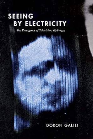 seeing by electricity the emergence of television 1878 1939 1st edition doron galili 1478008229,