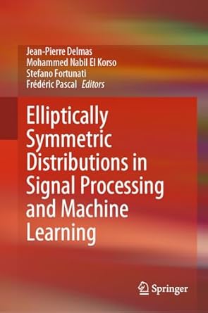 elliptically symmetric distributions in signal processing and machine learning 1st edition jean pierre delmas