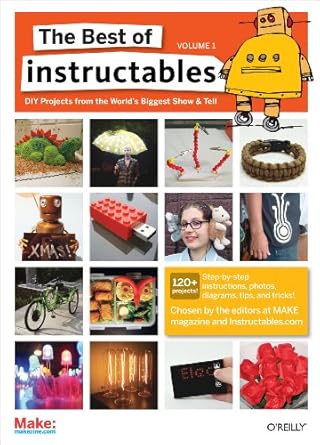 the best of instructables volume i do it yourself projects from the worlds biggest show and tell 1st edition