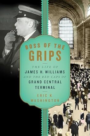 boss of the grips the life of james h williams and the red caps of grand central terminal 1st edition eric k